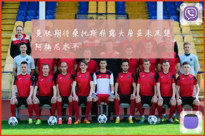 曼联期待桑托斯崭露头角虽未及楚阿梅尼水平