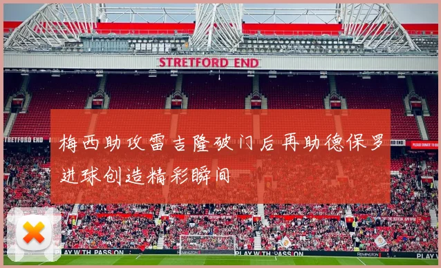 梅西助攻雷吉隆破门后再助德保罗进球创造精彩瞬间