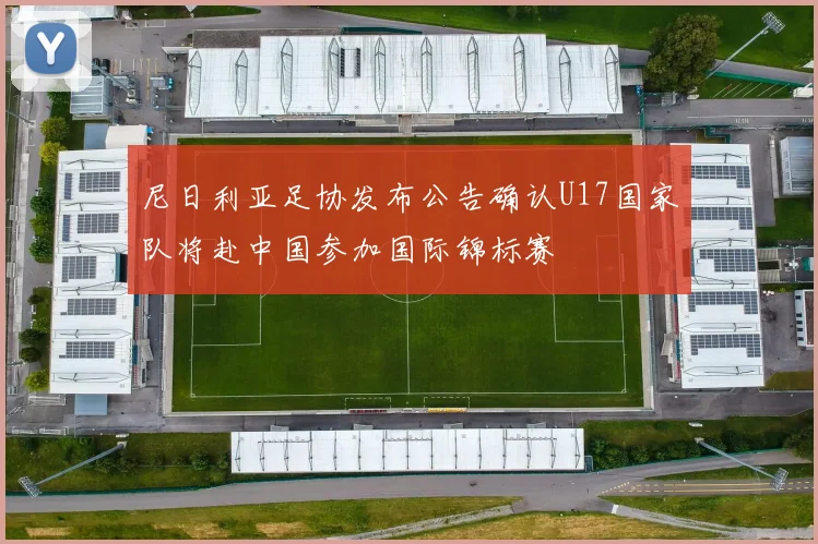 尼日利亚足协发布公告确认U17国家队将赴中国参加国际锦标赛